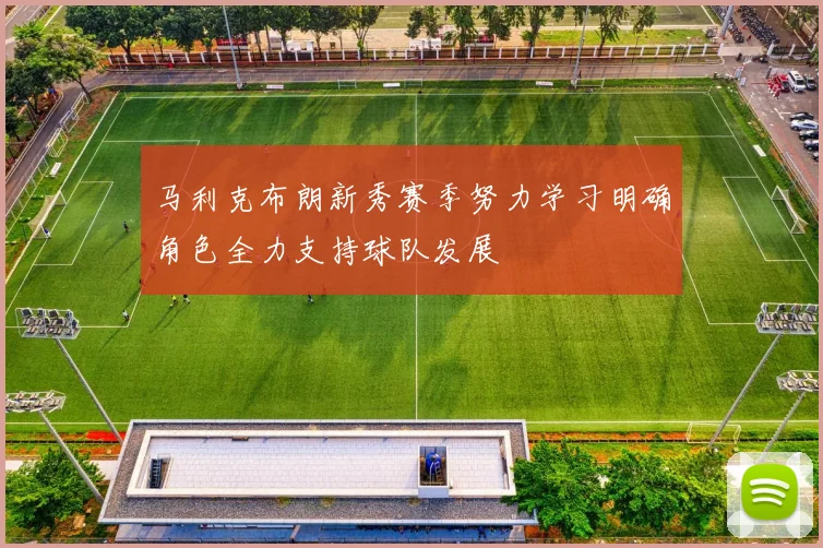 马利克布朗新秀赛季努力学习明确角色全力支持球队发展